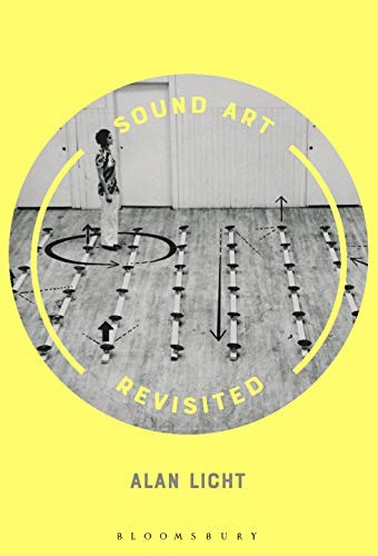 Alan Licht: Sound Art Revisited (2019, Bloomsbury Publishing Plc, Bloomsbury Academic)