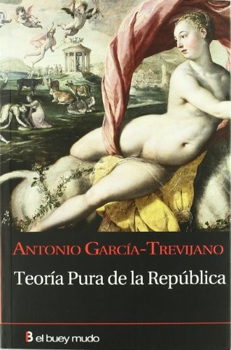 Antonio García-Trevijano: Teoría pura de la república (Spanish language, 2010, El Buey Mudo)