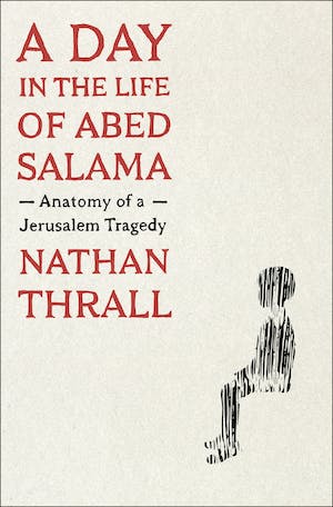 Nathan Thrall: Day in the Life of Abed Salama (2023, Holt & Company, Henry)