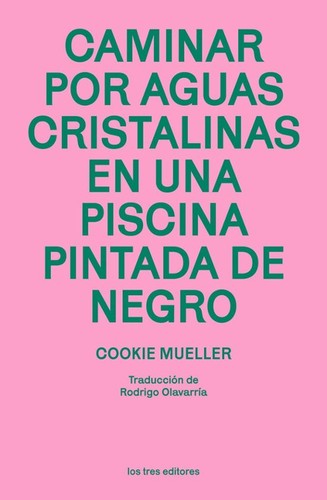 Cookie Mueller: Caminar por aguas cristalinas en una piscina pintada de negro (2024, Los Tres Editores)