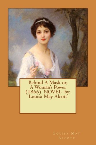 Louisa May Alcott: Behind A Mask or, A Woman's Power  NOVEL by (Paperback, 2017, CreateSpace Independent Publishing Platform, Createspace Independent Publishing Platform)