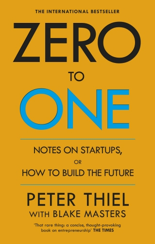 Blake Masters, Peter A. Thiel: Zero to One: Notes on Startups, or How to Build the Future (2014, The Crown Publishing Group)