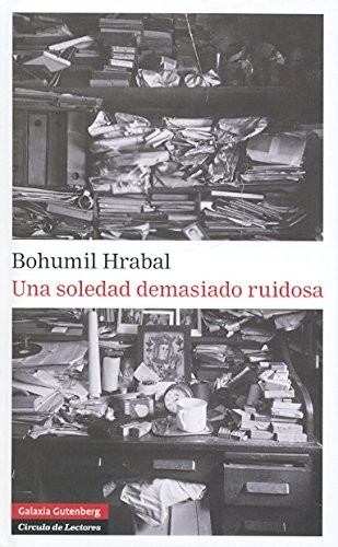 Bohumil Hrabal: Una soledad demasiado ruidosa (Hardcover, Galaxia Gutenberg, S.L.)