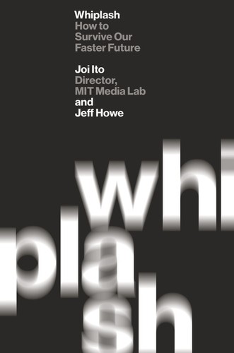 Joichi Ito, Jeff Howe: Whiplash (2016, Grand Central Publishing)