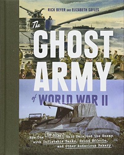 Rick Beyer, Elizabeth Sayles: The Ghost Army of World War II (Hardcover, 2015, Princeton Architectural Press)