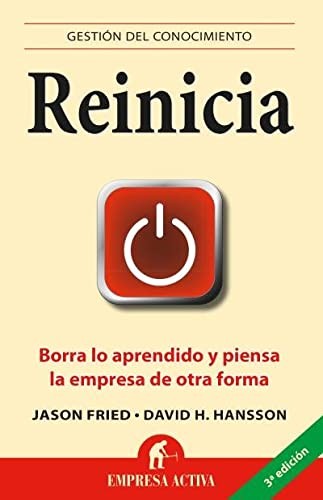 Jason Fried: REINICIA (Spanish language, 2010, Ediciones Urano S. A., Empresa Activa)