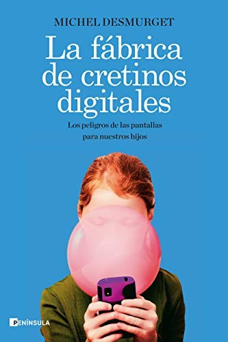 Michel Desmurget: La fábrica de cretinos digitales (2021, Península)