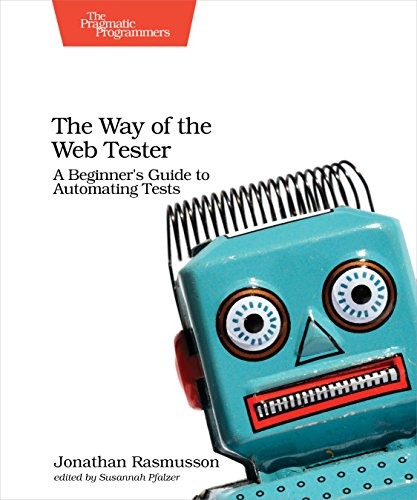 Jonathan Rasmusson: The Way of the Web Tester: A Beginner's Guide to Automating Tests (2016, Pragmatic Bookshelf)