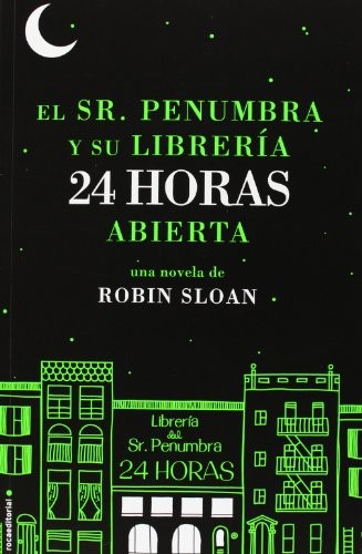 Robin Sloan: Sr. Penumbra y su libreria 24 horas abierta, El (Spanish Edition) (Roca)