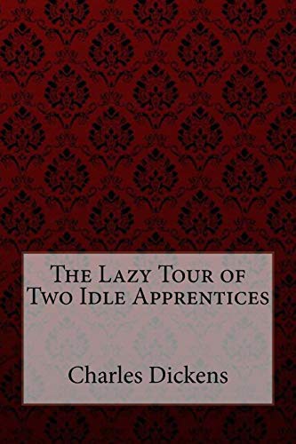 Charles Dickens, Wilkie Collins: The Lazy Tour of Two Idle Apprentices (Paperback, Createspace Independent Publishing Platform, CreateSpace Independent Publishing Platform)