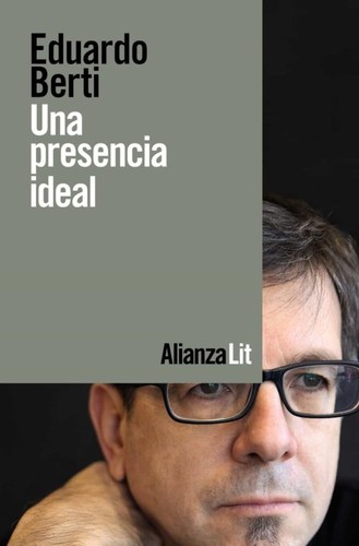 Eduardo Berti: Una presencia ideal (2020, Alianza editorial)