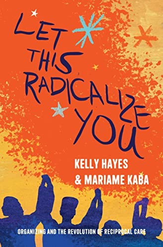 Mariame Kaba, Kelly Hayes: Let This Radicalize You (Hardcover, 2023, Haymarket Books)