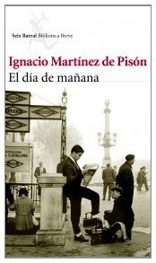 Ignacio Martínez de Pisón: El día de mañana (Spanish language, 2011, Seix Barral)