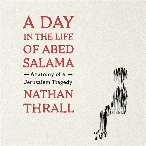 Nathan Thrall: A Day in the Life of Abed Salama (AudiobookFormat, 2023, Macmillan Audio)