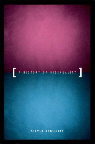 Steven Angelides: A History of Bisexuality (The Chicago Series on Sexuality, History, and Society) (2001, University Of Chicago Press)