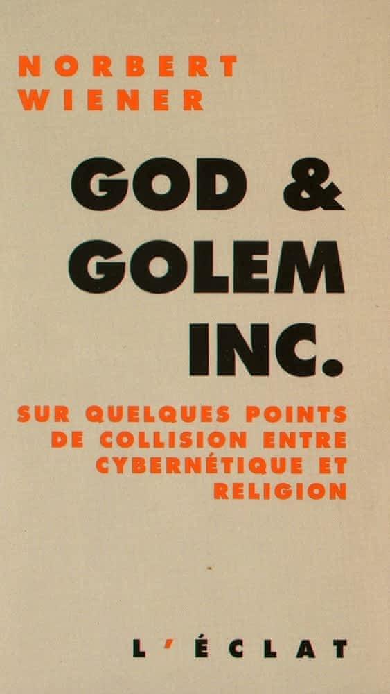 Norbert Wiener: God and golem inc. : sur quelques points de collision entre cybernétique et religion (French language)