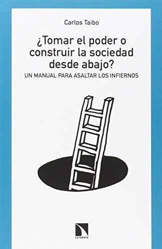 Carlos Taibo Arias: ¿Tomar el poder o construir la sociedad desde abajo? (Paperback, Los Libros de la Catarata)