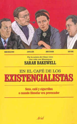 En el café de los existencialistas : sexo, café y cigarrillos o cuando filosofar era provocador : con Jean-Paul Sartre, Simone de Beauvoir, Albert Camus, Martin Heidegger, Edmund Husserl, Karl Jaspers, Maurice Merleau-Ponty y otros   (2016,  Ariel)