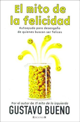 Gustavo Bueno: El mito de la felicidad (Paperback, Spanish language, Ediciones B)