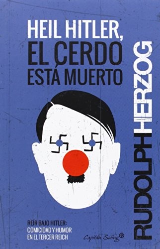 Rudolph Herzog, Begoa Llovet: Heil Hitler, el cerdo está muerto (Paperback, 2014, Capitán Swing Libros)