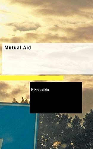 Peter Kropotkin: Mutual Aid (Paperback, 2006, BiblioLife, BiblioBazaar)