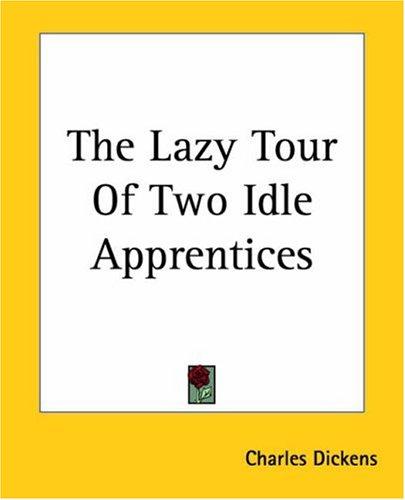 Charles Dickens: The Lazy Tour Of Two Idle Apprentices (Paperback, Kessinger Publishing)