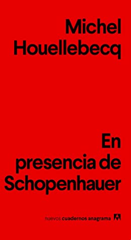 Michel Houellebecq: En Presencia de Schopenhauer (Spanish language, 2018, Editorial Anagrama S.A.)