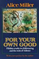 Alice Miller: For your own good (1983, Farrar, Straus, Giroux)