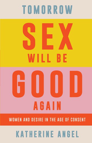 Katherine Angel: Tomorrow Sex Will Be Good Again (2021, Verso Books)