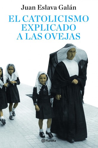 Juan Eslava Galán: El catolicismo explicado a las ovejas (Spanish language, 2009, Planeta)
