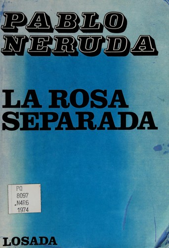 Pablo Neruda: La rosa separada (Spanish language, 1974, Editorial Losada)