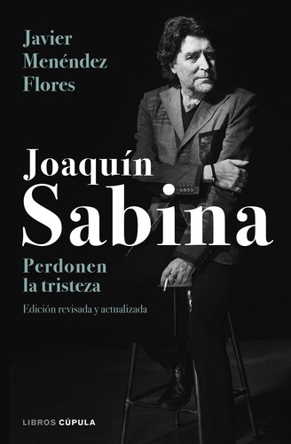 Joaquín Sabina. Perdonen la tristeza (2018, Libros Cúpula)