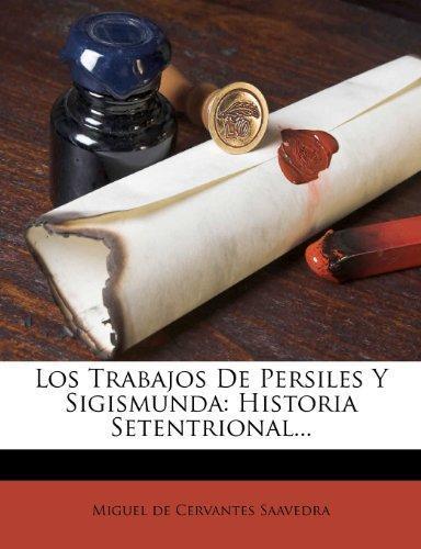 Miguel de Cervantes Saavedra: Los Trabajos de Persiles y Sigismunda: Historia Setentrional... (Spanish Edition)