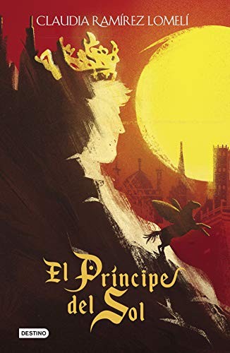 Claudia Ramírez Lomelí: El príncipe del sol (Paperback, 2019, Destino Infantil & Juvenil)