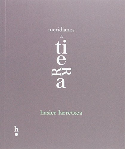 Hasier Larretxea: Meridianos de tierra (Paperback, 2017, Harpo Libros)