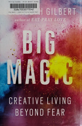 Elizabeth Gilbert: Big Magic: Creative Living Beyond Fear (2015, Riverhead Books)