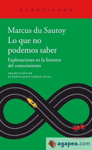 Lo que no podemos saber. Exploraciones en la frontera del conocimiento (2018, Acantilado)