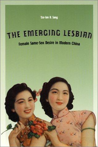 Tze-Lan D. Sang: The Emerging Lesbian: Female Same-Sex Desire in Modern China (Worlds of Desire: The Chicago Series on Sexuality, Gender, and Culture) (Paperback, 2003, University Of Chicago Press)