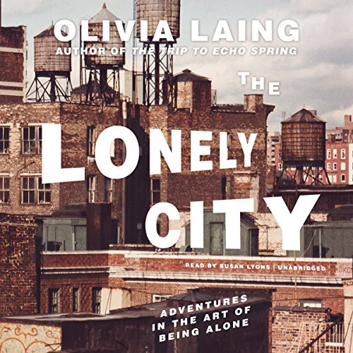 Olivia Laing: The Lonely City (AudiobookFormat, Blackstone Audiobooks, Blackstone Audio, Inc.)