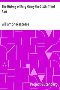 William Shakespeare: The History of King Henry the Sixth, Third Part (1998, Project Gutenberg)