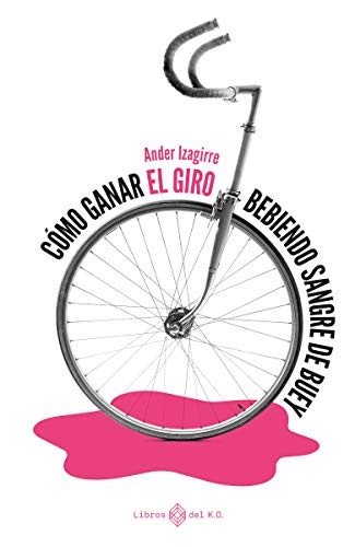 Ander Izagirre: Cómo ganar el Giro bebiendo sangre de buey (Paperback, 2021, LIBROS DEL KO, SLL)