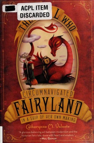 Catherynne M. Valente: The Girl Who Circumnavigated Fairyland in a Ship of Her Own Making (2011, Feiwel and Friends)