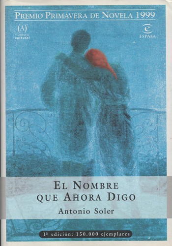 Soler, Antonio: El nombre que ahora digo (Hardcover, Spanish language, 1999, Espasa Calpe, S.A.)