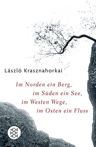László Krasznahorkai: Im Norden ein Berg, im Süden ein See, im Westen Wege, im Osten ein Fluss (Paperback, German language, 2007, Fischer)