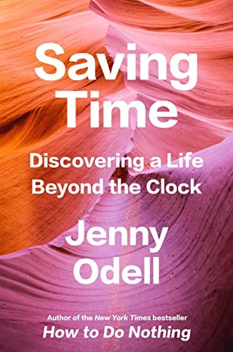 Jenny Odell: Saving Time (2023, Random House Publishing Group, Random House)