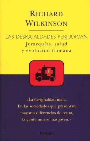 Richard Wilkinson: Desigualdades Perjudican, Las. Jerarquias, Salud y Evolucion Humana (Hardcover, Spanish language, Critica (Grijalbo Mondadori))