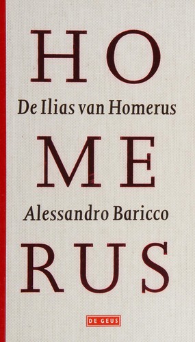 Alessandro Baricco: De Ilias van Homerus (Dutch language, 2006, De Geus)