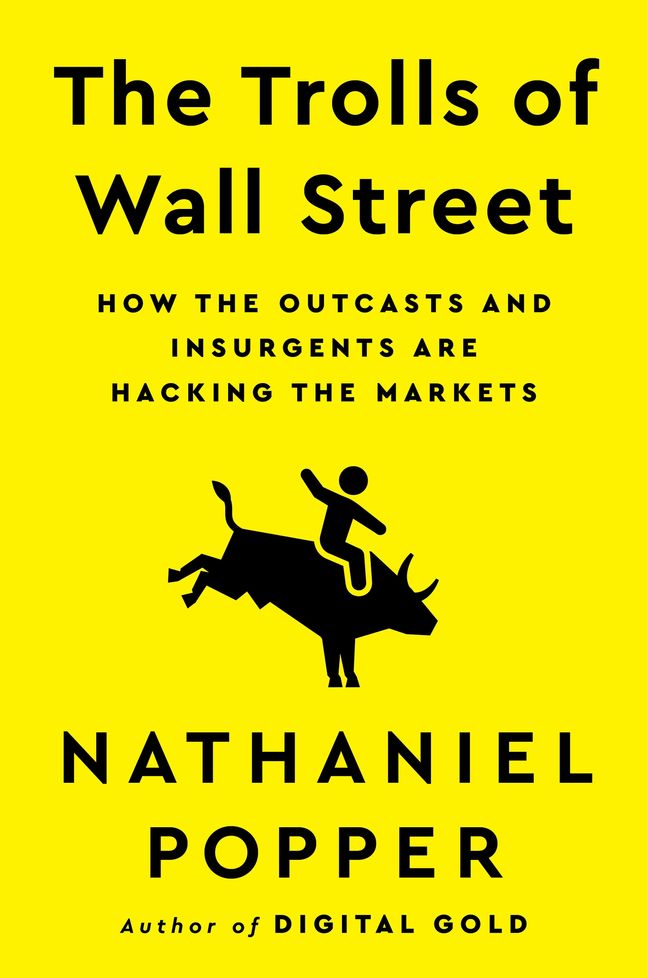 Nathaniel Popper: The Trolls of Wall Street: How the Outcasts and Insurgents Are Hacking the Markets (Hardcover, 2024, Dey Street Books)