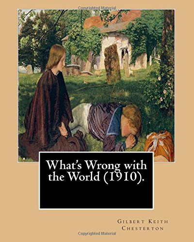 G. K. Chesterton, C. F. G. Masterman: What's Wrong with the World (Paperback, 2017, Createspace Independent Publishing Platform)