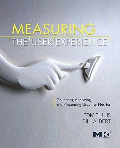 Thomas Tullis: Measuring the User Experience: Collecting, Analyzing, and Presenting Usability Metrics